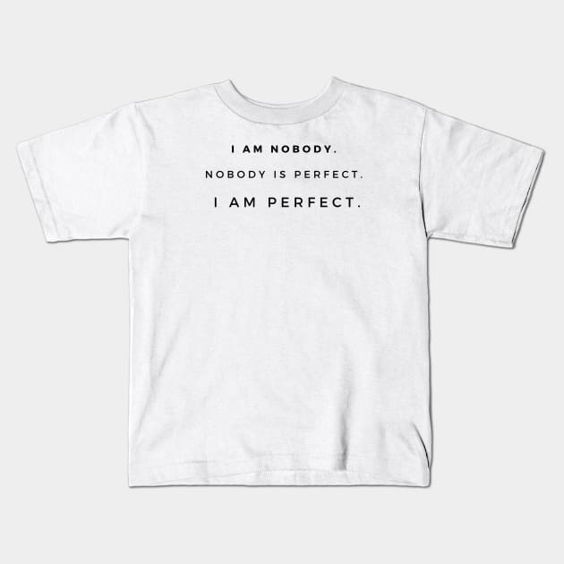 I am nobody. Nobody is perfect. I am perfect. Kids T-Shirt by EmoteYourself